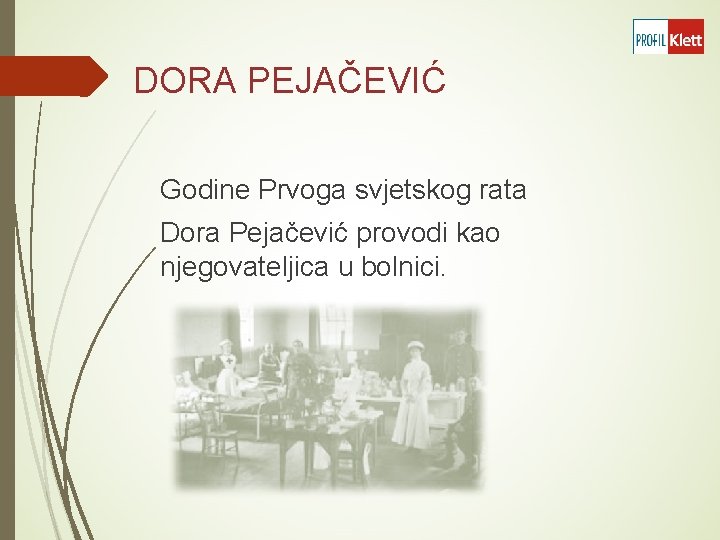  DORA PEJAČEVIĆ Godine Prvoga svjetskog rata Dora Pejačević provodi kao njegovateljica u bolnici.