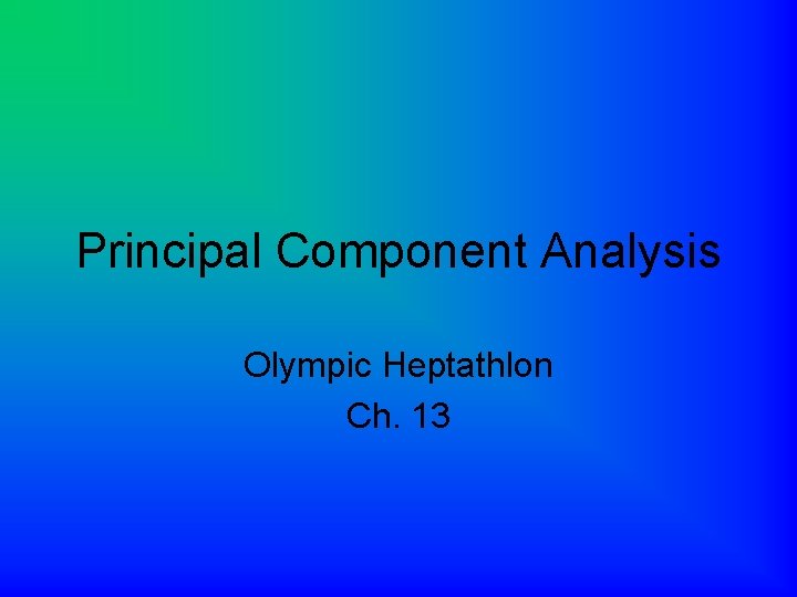 Principal Component Analysis Olympic Heptathlon Ch. 13 