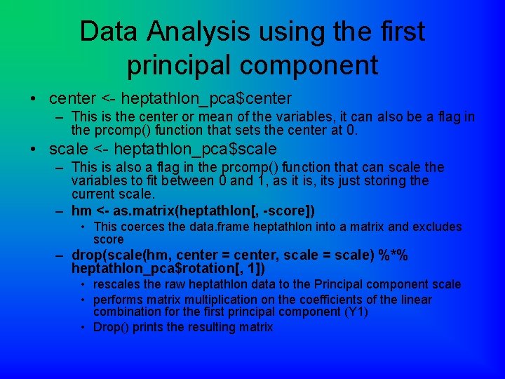 Data Analysis using the first principal component • center <- heptathlon_pca$center – This is