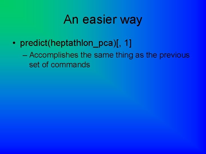 An easier way • predict(heptathlon_pca)[, 1] – Accomplishes the same thing as the previous