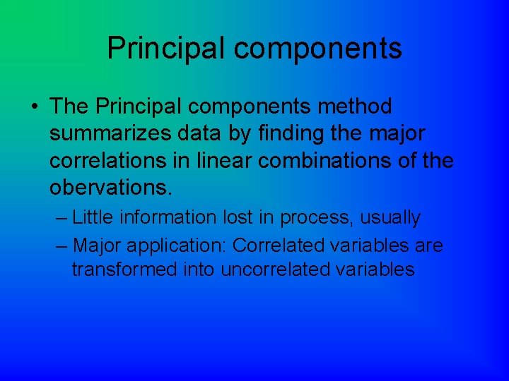 Principal components • The Principal components method summarizes data by finding the major correlations