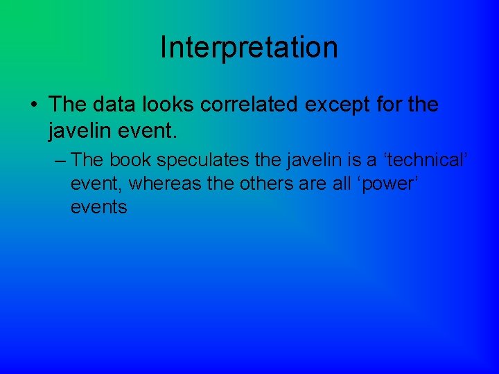 Interpretation • The data looks correlated except for the javelin event. – The book