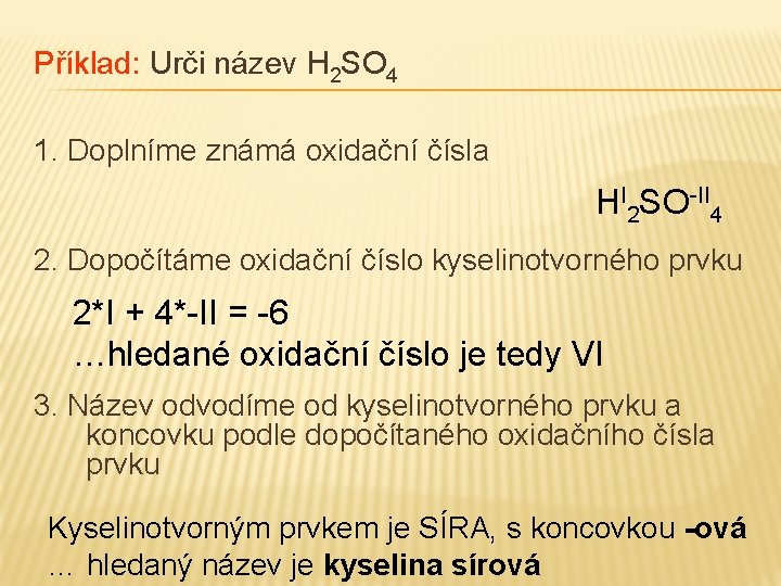 Příklad: Urči název H 2 SO 4 1. Doplníme známá oxidační čísla HI 2