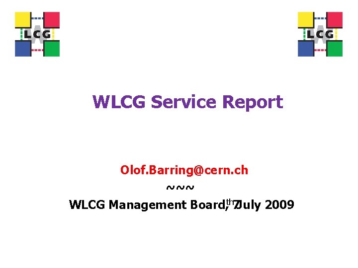 WLCG Service Report Olof. Barring@cern. ch ~~~ WLCG Management Board, th 7 July 2009