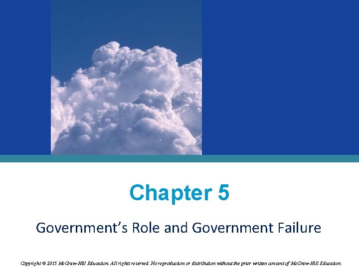 Chapter 5 Government’s Role and Government Failure Copyright © 2015 Mc. Graw-Hill Education. All