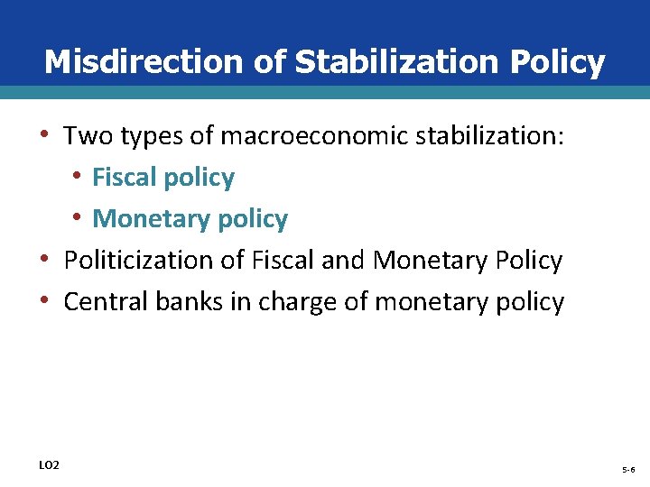 Misdirection of Stabilization Policy • Two types of macroeconomic stabilization: • Fiscal policy •