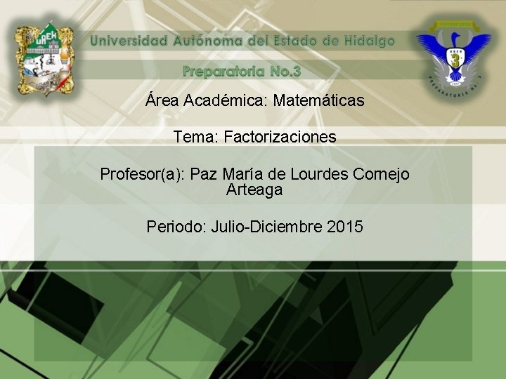 Área Académica: Matemáticas Tema: Factorizaciones Profesor(a): Paz María de Lourdes Cornejo Arteaga Periodo: Julio-Diciembre