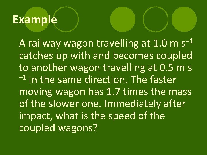 Example A railway wagon travelling at 1. 0 m s– 1 catches up with