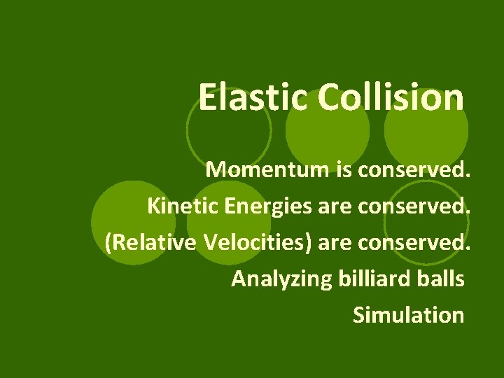 Elastic Collision Momentum is conserved. Kinetic Energies are conserved. (Relative Velocities) are conserved. Analyzing