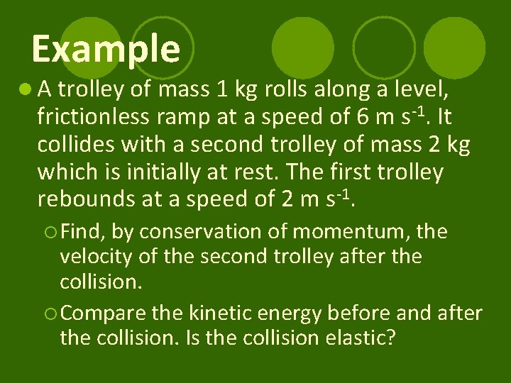 Example l A trolley of mass 1 kg rolls along a level, frictionless ramp