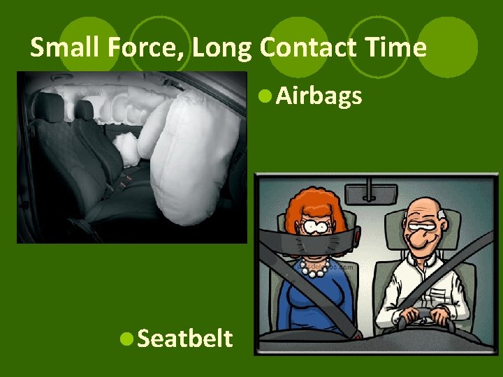 Small Force, Long Contact Time l Airbags l Seatbelt 