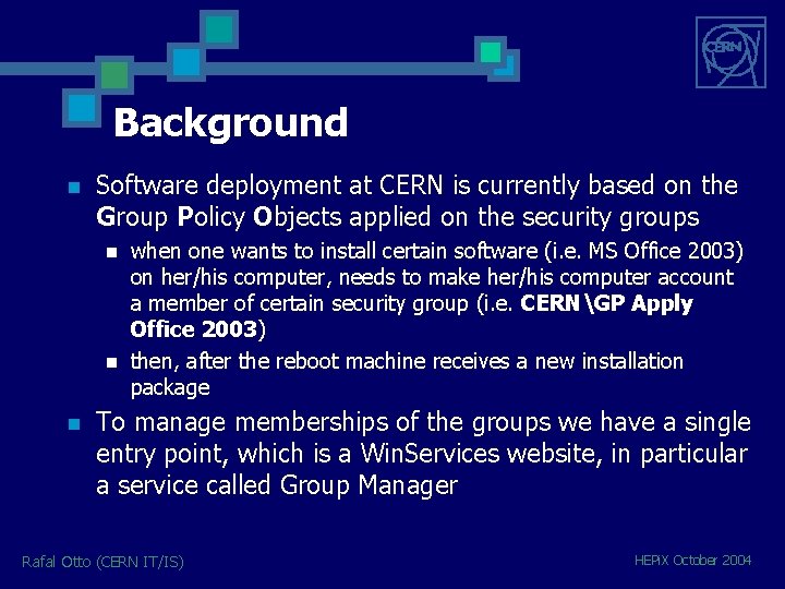 Background n Software deployment at CERN is currently based on the Group Policy Objects