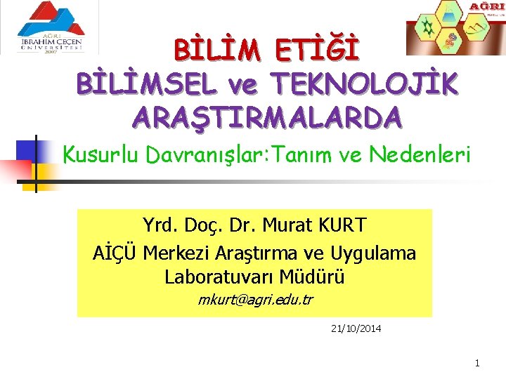 BİLİM ETİĞİ BİLİMSEL ve TEKNOLOJİK ARAŞTIRMALARDA Kusurlu Davranışlar: Tanım ve Nedenleri Yrd. Doç. Dr.