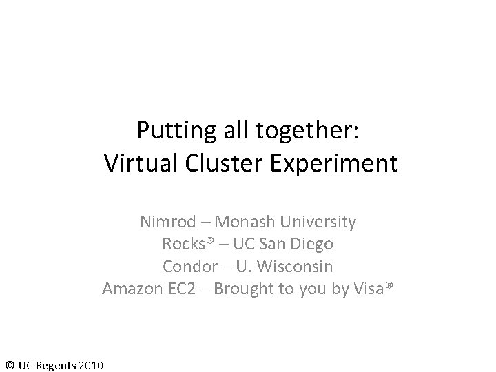 Putting all together: Virtual Cluster Experiment Nimrod – Monash University Rocks® – UC San Putting all together: Virtual Cluster Experiment Nimrod – Monash University Rocks® – UC San