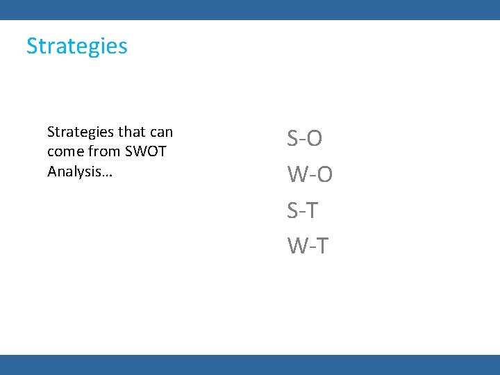 Strategies that can come from SWOT Analysis… S-O W-O S-T W-T 