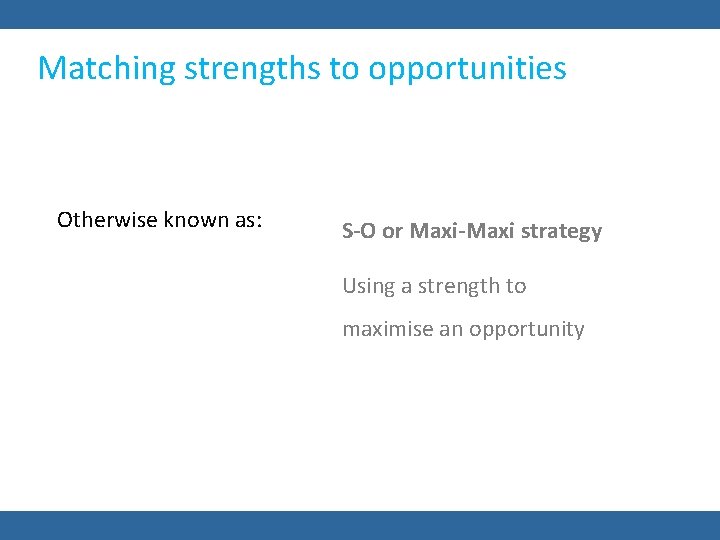 Matching strengths to opportunities Otherwise known as: S-O or Maxi-Maxi strategy Using a strength