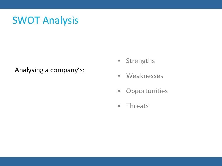 SWOT Analysis • Strengths Analysing a company’s: • Weaknesses • Opportunities • Threats 