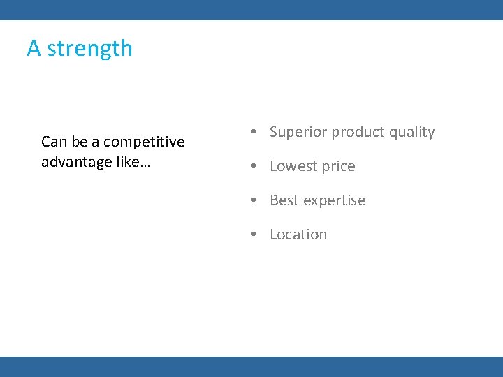 A strength Can be a competitive advantage like… • Superior product quality • Lowest