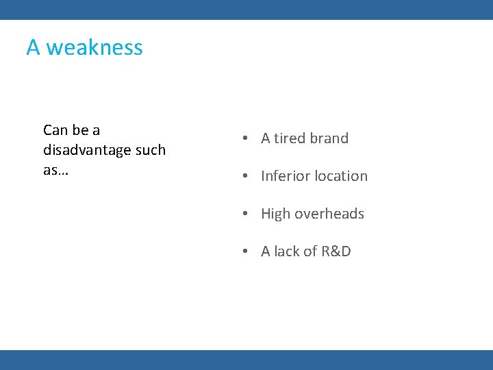 A weakness Can be a disadvantage such as… • A tired brand • Inferior