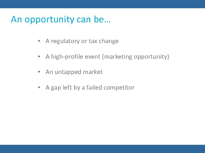 An opportunity can be… • A regulatory or tax change • A high-profile event