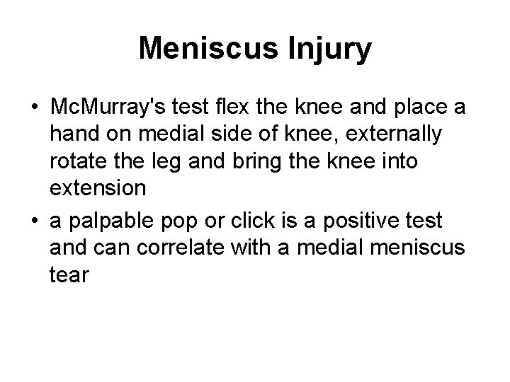 Meniscus Injury • Mc. Murray's test flex the knee and place a hand on