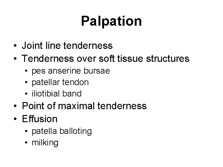 Palpation • Joint line tenderness • Tenderness over soft tissue structures • pes anserine