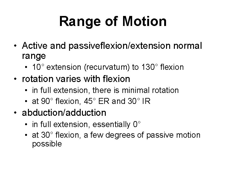 Range of Motion • Active and passiveflexion/extension normal range • 10° extension (recurvatum) to