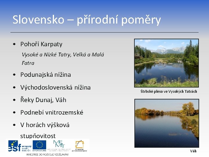 Slovensko – přírodní poměry • Pohoří Karpaty Vysoké a Nízké Tatry, Velká a Malá