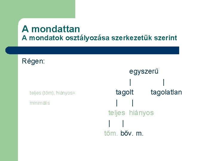 A mondattan A mondatok osztályozása szerkezetük szerint Régen: teljes (tőm), hiányos= minimális egyszerű |