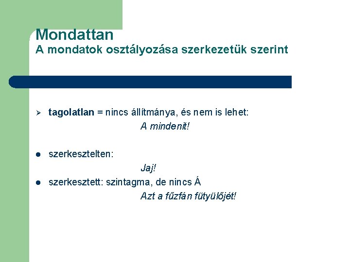 Mondattan A mondatok osztályozása szerkezetük szerint Ø tagolatlan = nincs állítmánya, és nem is
