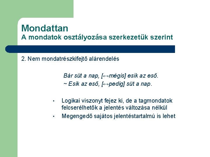 Mondattan A mondatok osztályozása szerkezetük szerint 2. Nem mondatrészkifejtő alárendelés Bár süt a nap,
