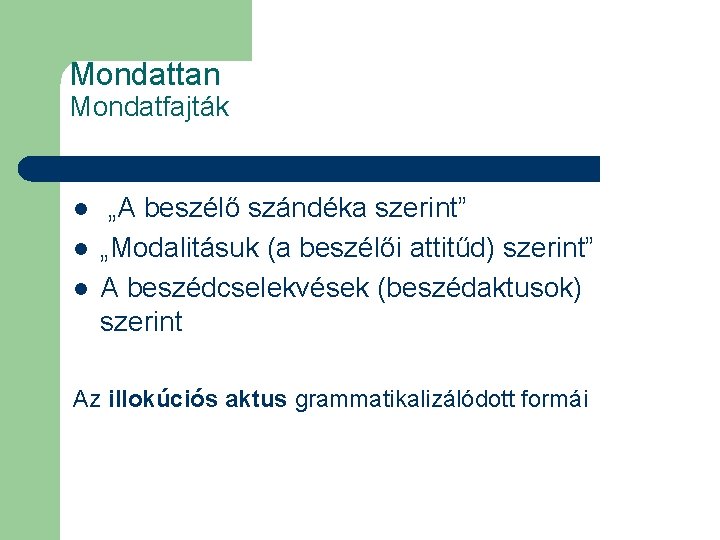 Mondattan Mondatfajták l l l „A beszélő szándéka szerint” „Modalitásuk (a beszélői attitűd) szerint”