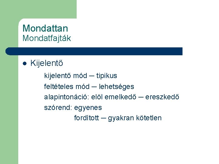 Mondattan Mondatfajták l Kijelentő kijelentő mód ─ tipikus feltételes mód ─ lehetséges alapintonáció: elöl
