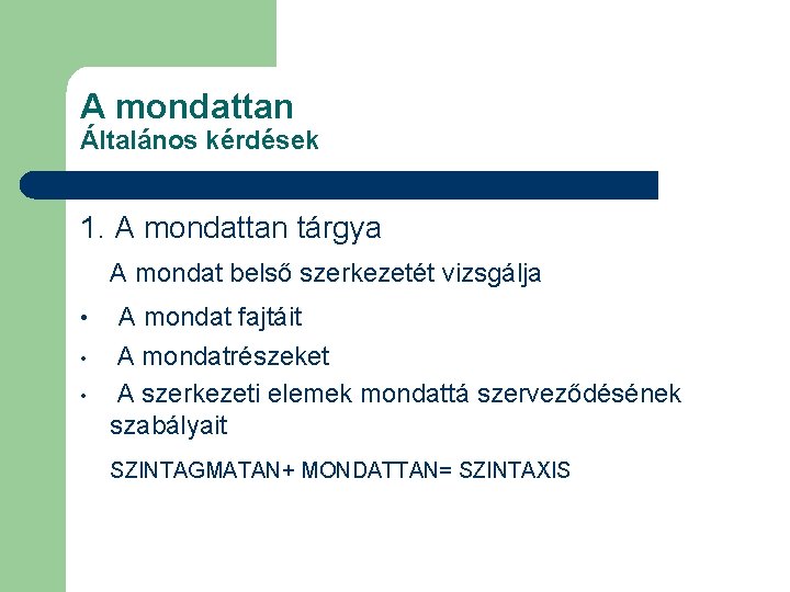 A mondattan Általános kérdések 1. A mondattan tárgya A mondat belső szerkezetét vizsgálja •