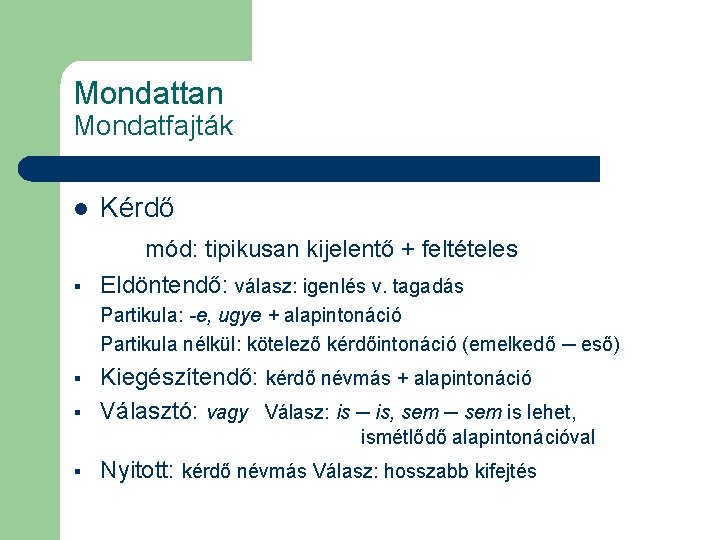 Mondattan Mondatfajták l Kérdő § mód: tipikusan kijelentő + feltételes Eldöntendő: válasz: igenlés v.