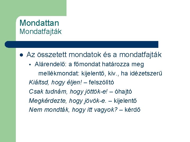 Mondattan Mondatfajták l Az összetett mondatok és a mondatfajták Alárendelő: a főmondat határozza meg
