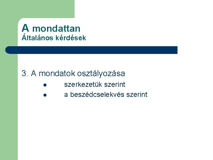 A mondattan Általános kérdések 3. A mondatok osztályozása l l szerkezetük szerint a beszédcselekvés