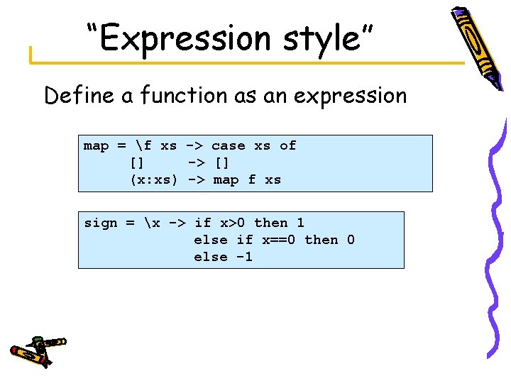 “Expression style” Define a function as an expression map = f xs -> case