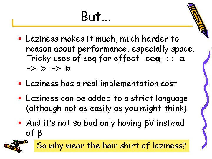 But. . . § Laziness makes it much, much harder to reason about performance,