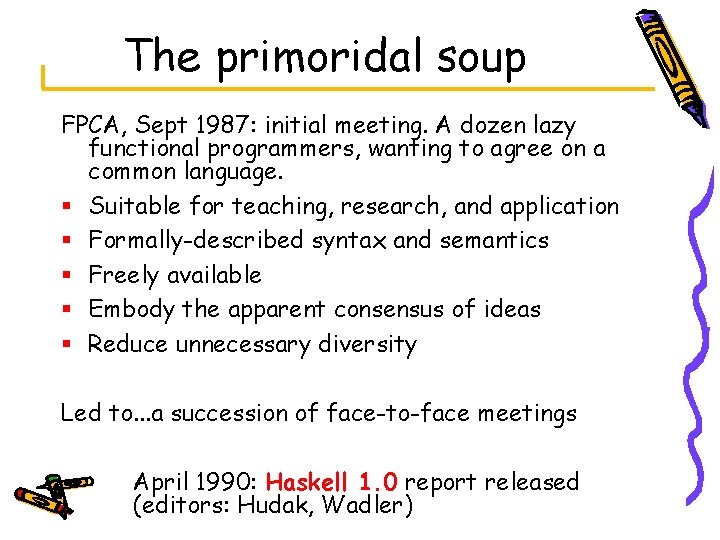The primoridal soup FPCA, Sept 1987: initial meeting. A dozen lazy functional programmers, wanting