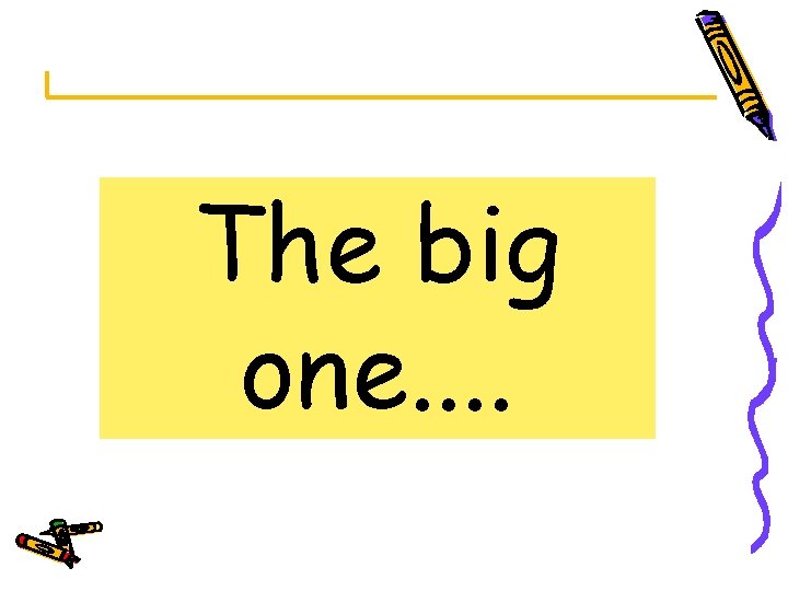 The big one. . 