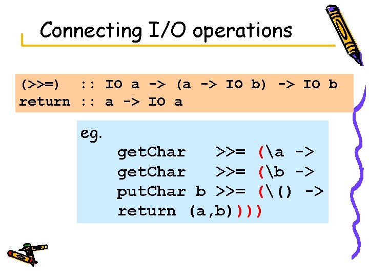 Connecting I/O operations (>>=) : : IO a -> (a -> IO b) ->
