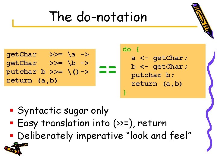 The do-notation get. Char >>= a -> get. Char >>= b -> putchar b