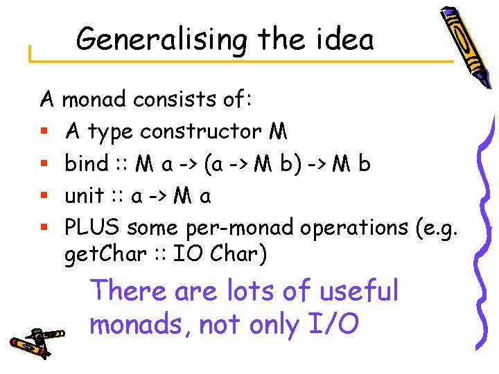 Generalising the idea A monad consists of: § A type constructor M § bind