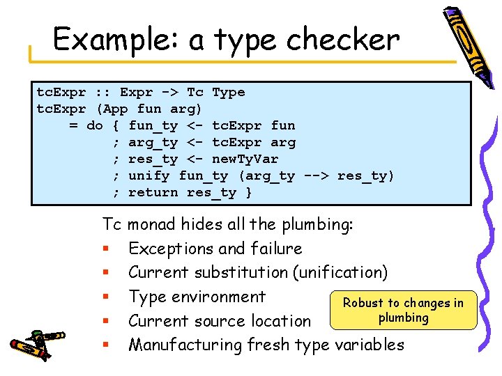 Example: a type checker tc. Expr : : Expr -> Tc Type tc. Expr