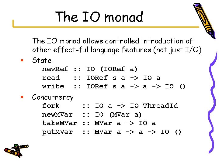The IO monad § § The IO monad allows controlled introduction of other effect-ful