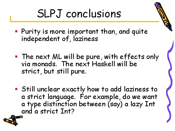 SLPJ conclusions § Purity is more important than, and quite independent of, laziness §
