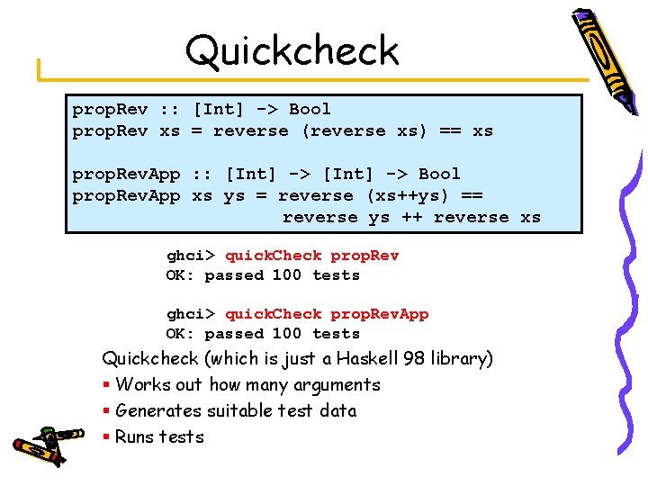 Quickcheck prop. Rev : : [Int] -> Bool prop. Rev xs = reverse (reverse