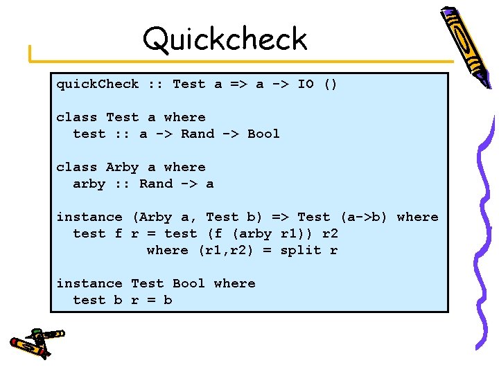 Quickcheck quick. Check : : Test a => a -> IO () class Test