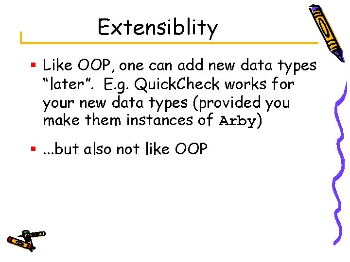 Extensiblity § Like OOP, one can add new data types “later”. E. g. Quick.
